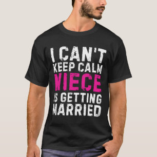 Jag Kan Inte Hålla Kalm Min Niece Giftar Sig  T Shirt