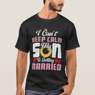 Jag Kan Inte Hålla Kalm Min Son Giftar Sig Bröllop T Shirt