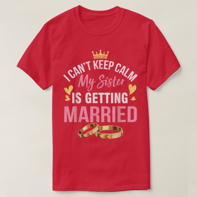 Jag Kan Inte Hålla Kalm Min Syster Giftar Sig T Shirt (Design framsida)