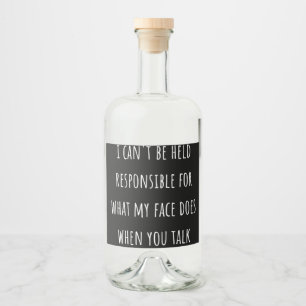 Jag kan inte hållas ansvarig för vad min ansikte spritflaskor etikett