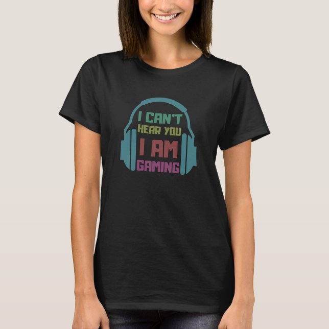 Jag kan inte höra dig, jag spelar spel t shirt (Framsida)
