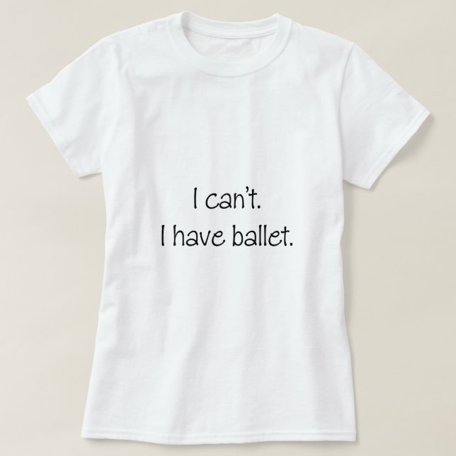 Jag kan inte. Jag har ballet. T-shirt (Design framsida)