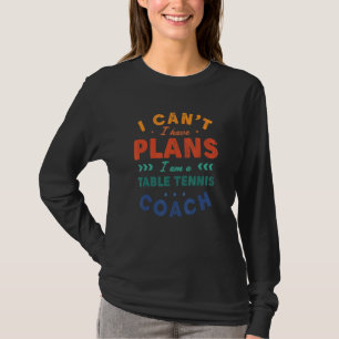 Jag kan inte, jag har planer Bordtennis tränare P T Shirt