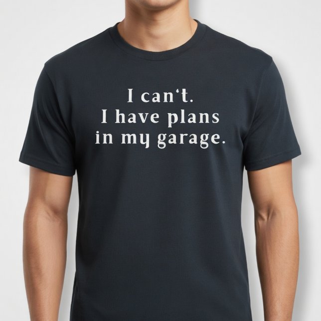 Jag kan inte. Jag har planer i garaget. T Shirt (Skapare uppladdad)