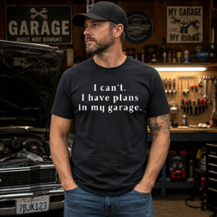 Jag Kan Inte. Jag Har Planer I Mitt Garage T Shirt