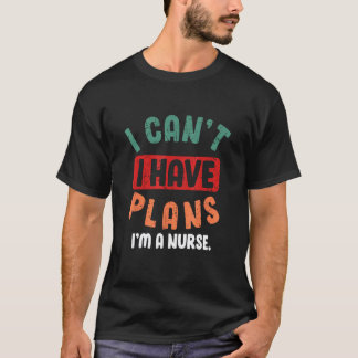 Jag kan inte, jag har planer, jag är en sjuksköter t shirt