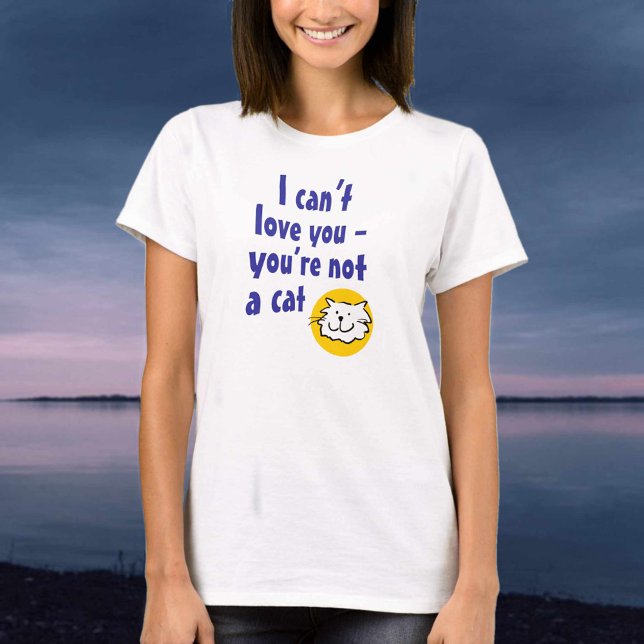 Jag kan inte Kärlek dig - du är ingen katt T Shirt (Skapare uppladdad)