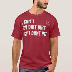 Jag kan inte låta min Dirt Bike Isnt vara klar än. T Shirt