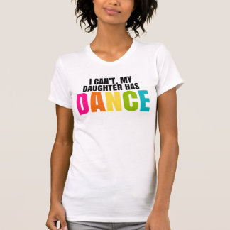 Jag kan inte. Min dotter har Dance. T Shirt