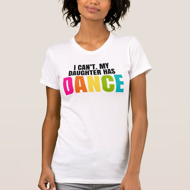 Jag kan inte.  Min dotter har Dance. T Shirt (Framsida)