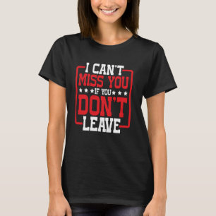 Jag kan inte missa dig om du inte Lämnar Humor-cit T Shirt