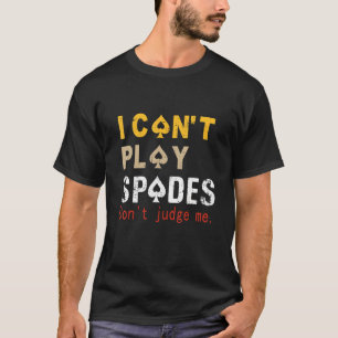 Jag kan inte spela Spades och döma mig inte att sä T Shirt