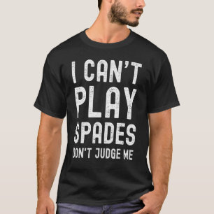 Jag kan inte spela Spades och döma mig inte T Shirt