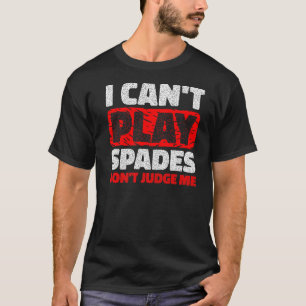Jag kan inte spela Spades och döma mig inte T Shirt