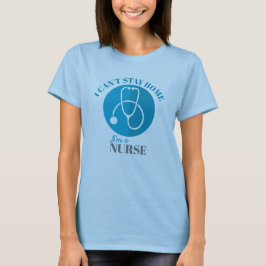 Jag kan inte stanna hemma jag är sjuksköterska. t shirt