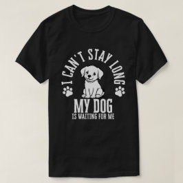 Jag kan inte stanna länge, min Hund väntar på mig T Shirt