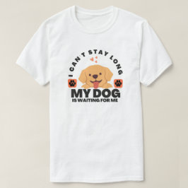 Jag kan inte stanna länge, min Hund väntar på mig T Shirt