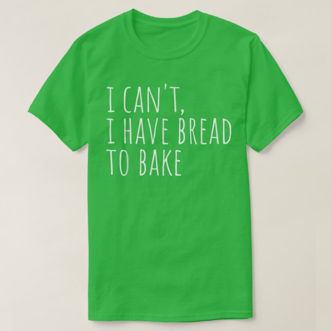 Jag kan inte ta Bread Baker Bak. T Shirt (Design framsida)