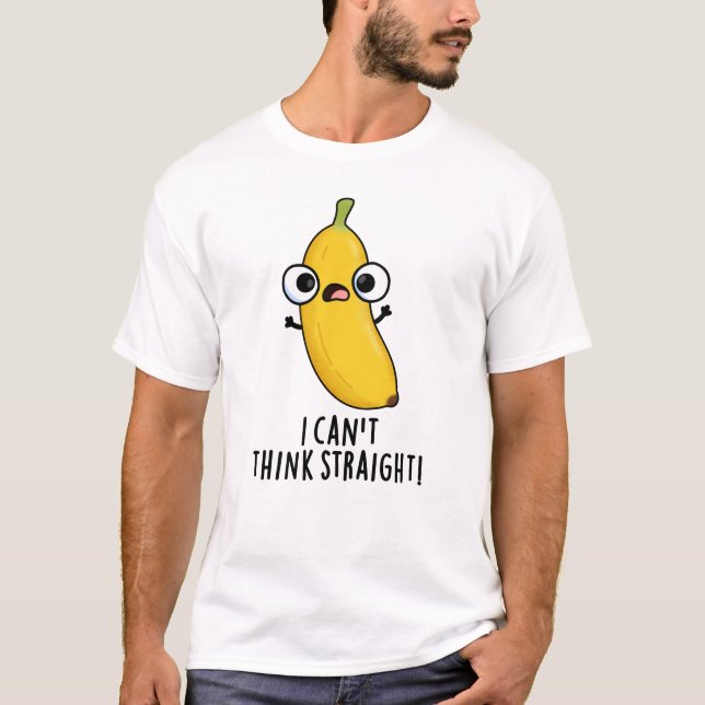 Jag kan inte Tänka Rak Funny Fruit Banana Pun T Shirt (Framsida)