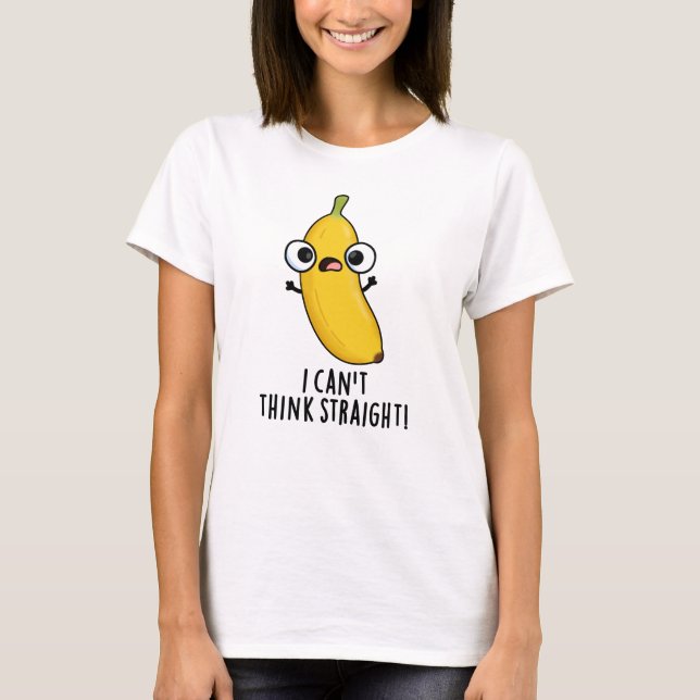 Jag kan inte Tänka Rak Funny Fruit Banana Pun T Shirt (Framsida)