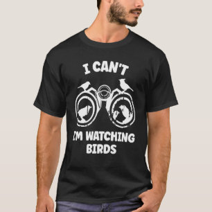 Jag kan inte titta på Fågelskådning av fågelbinoku T Shirt