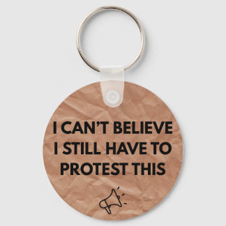 Jag kan inte tro att jag fortfarande måste protest nyckelring