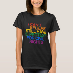 JAG KAN INTE TRO ATT JAG FORTFARANDE MÅSTE PROTEST T SHIRT