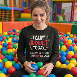 Jag Kan Inte Vara Vuxen Idag - Jag Var Vuxen Igår T Shirt