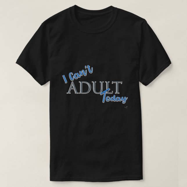 Jag kan inte VUXEN idag Novelty FunText Slogan Bla T Shirt (Design framsida)
