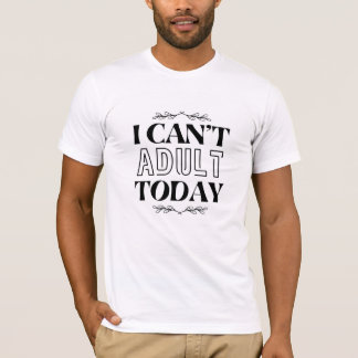 Jag kan inte Vuxen idag T-Shirt