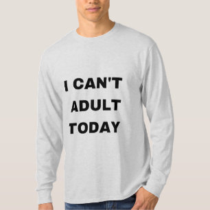 Jag kan inte vuxen idag t shirt