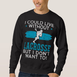 Jag kan leva utan Lacrosse men jag vill inte... Lång Ärmad Tröja