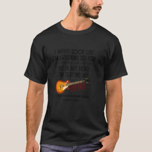 Jag kan se ut som om jag lyssnar på dig som spelar t shirt