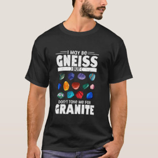 Jag kan vara Gneiss och ta mig för Granite Geolog T Shirt