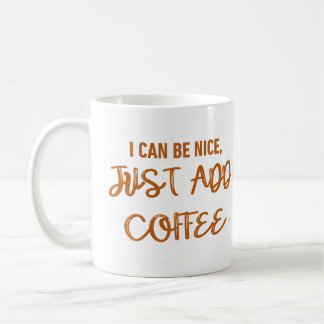 Jag kan vara trevlig, tillsätt bara kaffe kaffemugg