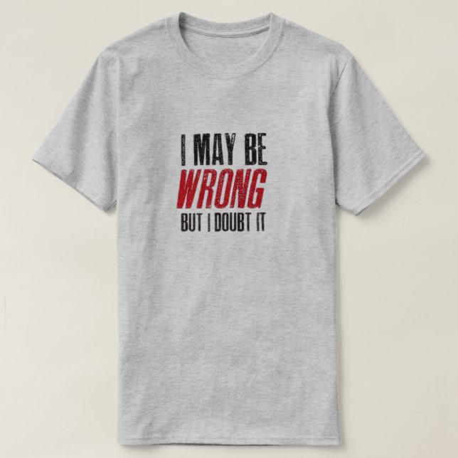 JAG KANSKE ÄR FEL, MEN JAG TVIVLAR PÅ DET T-Shirt (Design framsida)