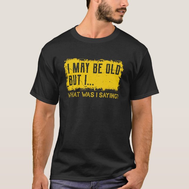 Jag kanske är gammal, men jag sa det jag sa... t shirt (Framsida)