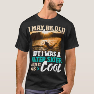 Jag kanske är gammal, men jag var en Vatten Skier T Shirt