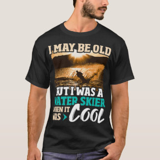 Jag kanske är gammal, men jag var en Vatten Skier  T Shirt