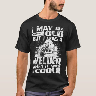 Jag kanske är gammal men jag var svetsare när det  t shirt