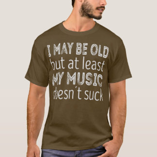 Jag kanske är gammal, men min musik suger åtminsto t shirt