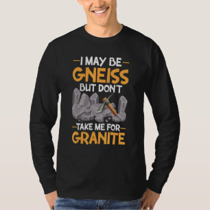 Jag kanske är gnejs, ta inte för granit geologi Ge T Shirt