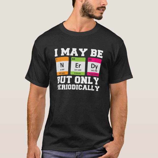 Jag kanske är nerdy men bara periodvis funnen kemi t shirt (Framsida)