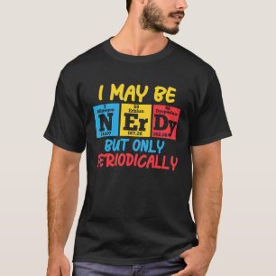 Jag kanske är nördig men bara periodvis kemi t shirt