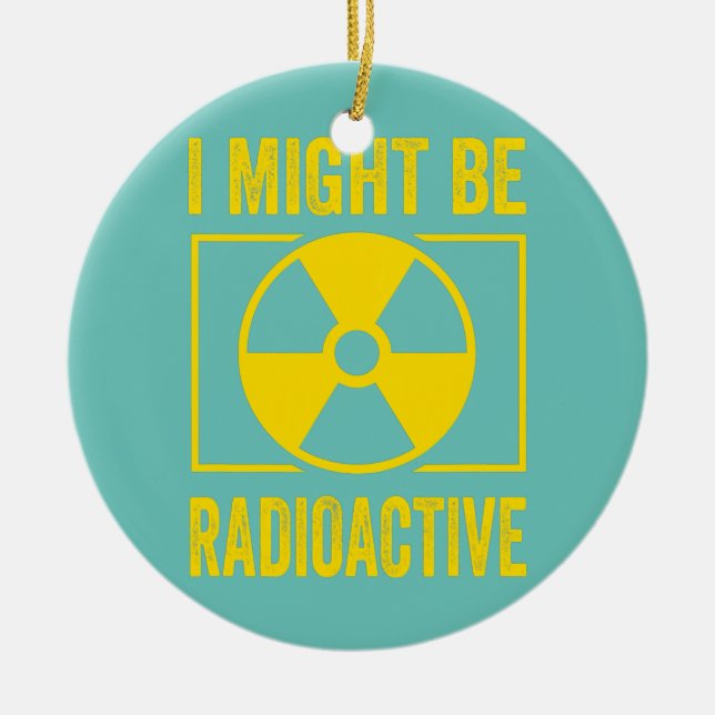 Jag kanske är Radioactive Funny Gift for Nuclear Julgransprydnad Keramik (Framsidan)