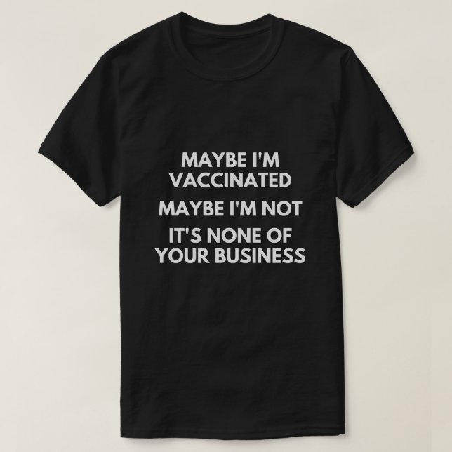 Jag kanske är vaccinerad, jag kanske inte är T-Shi T Shirt (Design framsida)