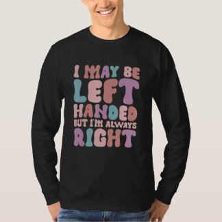 Jag kanske är vänsterhänt men jag har alltid rätt  t shirt