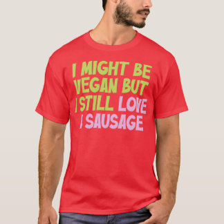 Jag kanske är Vegan, men jag är fortfarande Kärlek T Shirt