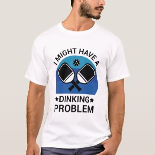 Jag kanske har ett dinkande-problem - Pickleball-ä T Shirt
