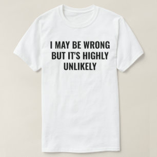 Jag kanske har fel, men det är högst osannolikt t shirt